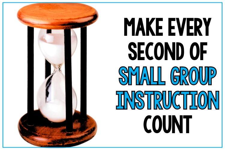 Tips For Making Every Second Of Small Group Instruction Count